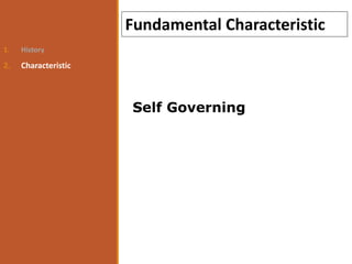 1. History
2. Characteristic
Fundamental Characteristic
Self Governing