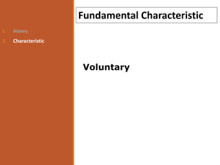 1. History
2. Characteristic
Fundamental Characteristic
Voluntary