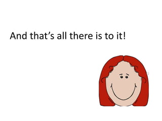 And that’s all there is to it!
 