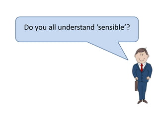 Do you all understand ‘sensible’?
 
