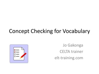 Concept Checking for Vocabulary

                       Jo Gakonga
                    CELTA trainer
                 elt-training.com
 
