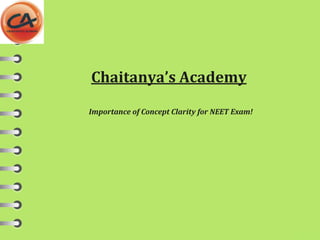 Chaitanya’s Academy
Importance of Concept Clarity for NEET Exam!
 