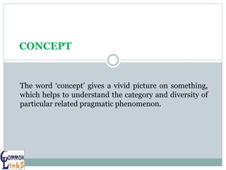 The word ‘concept’ gives a vivid picture on something,
which helps to understand the category and diversity of
particular ...