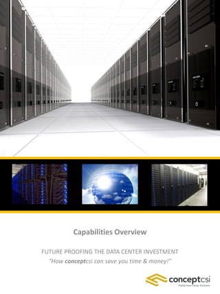 Capabilities Overview

FUTURE PROOFING THE DATA CENTER INVESTMENT
  “How conceptcsi can save you time & money!”
 