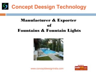 s
    Concept Deesign Technology

       Manufacturer & Exporter
                  of
      Fountains & Fountain Lights




                      roto1234
           www.conceptdeesignindia.com
 