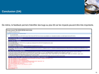 Conclusion (3/4) 
15 
De même, le feedback permet d’identifier des bugs au plus tôt car les impacts peuvent être très importants. 
 