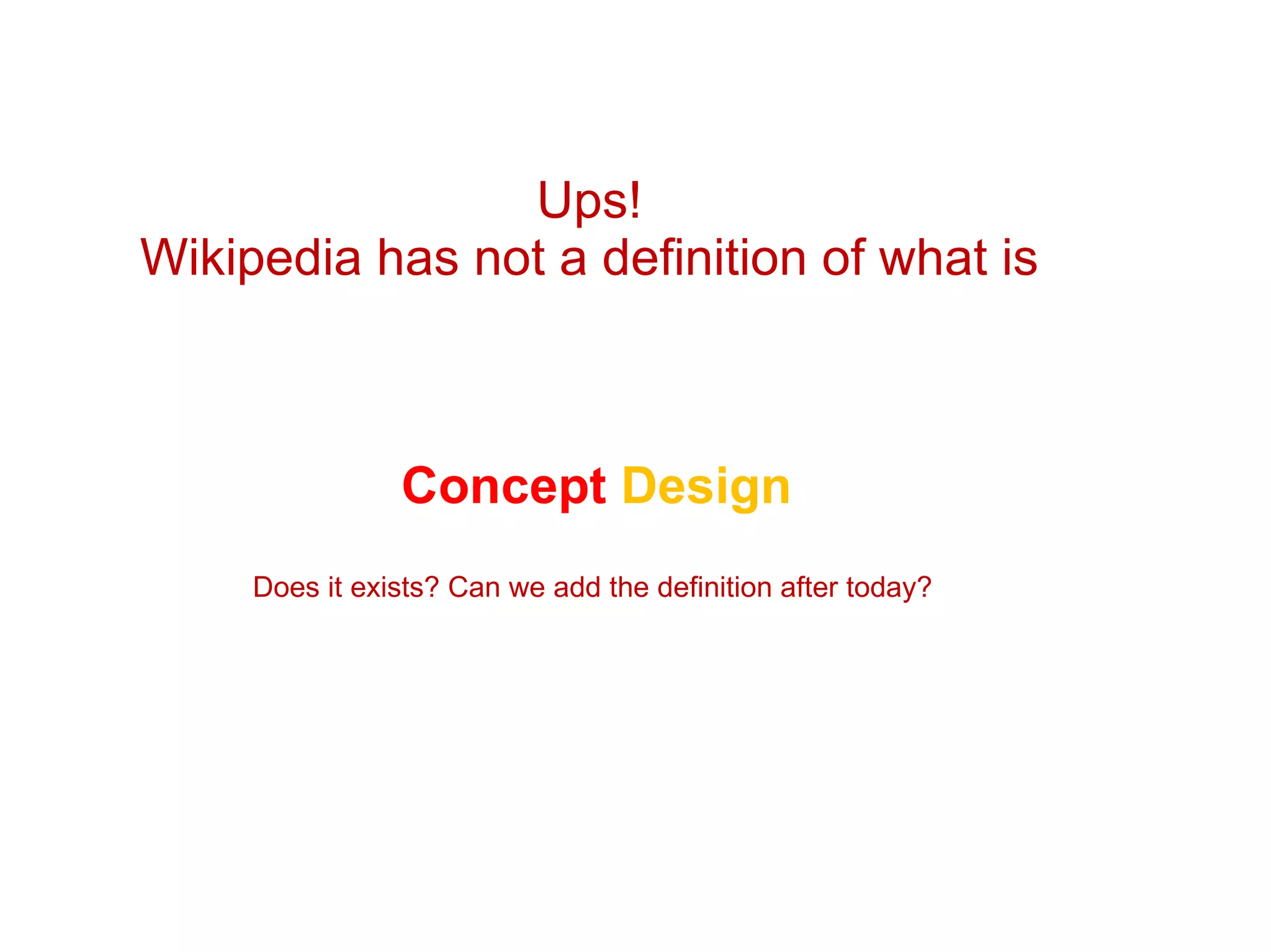 Ups!  Wikipedia has not a definition of what is  Concept  Design Does it exists? Can we add the definition after today?  