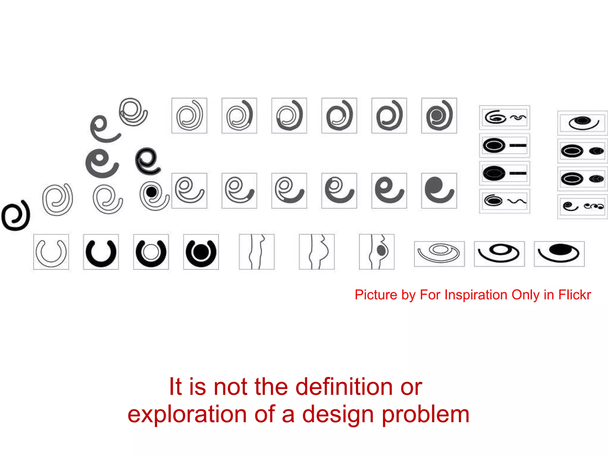 It is not the definition or  exploration of a design problem Picture by For Inspiration Only in Flickr 