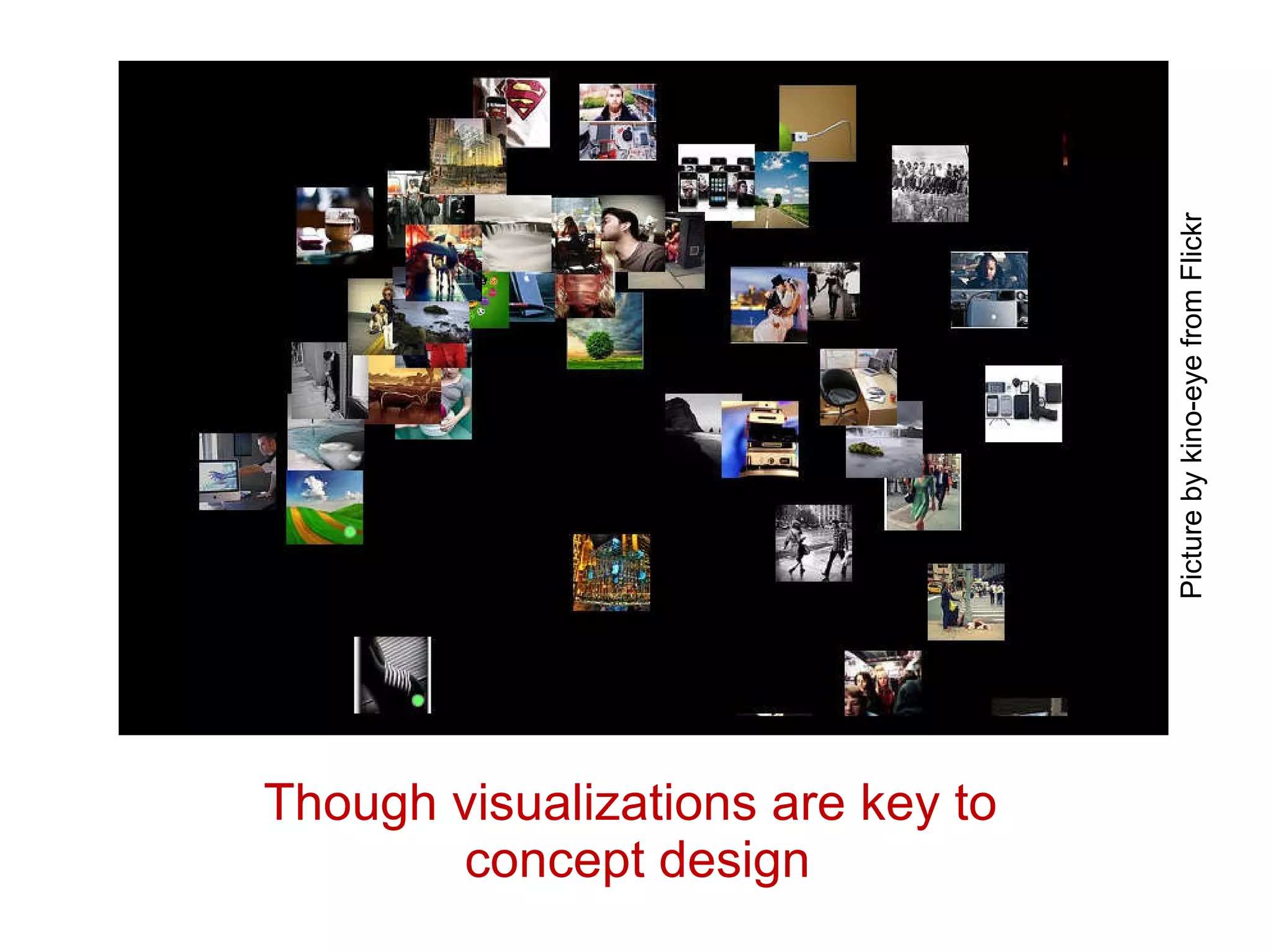 Though visualizations are key to  concept design Picture by kino-eye from Flickr .  