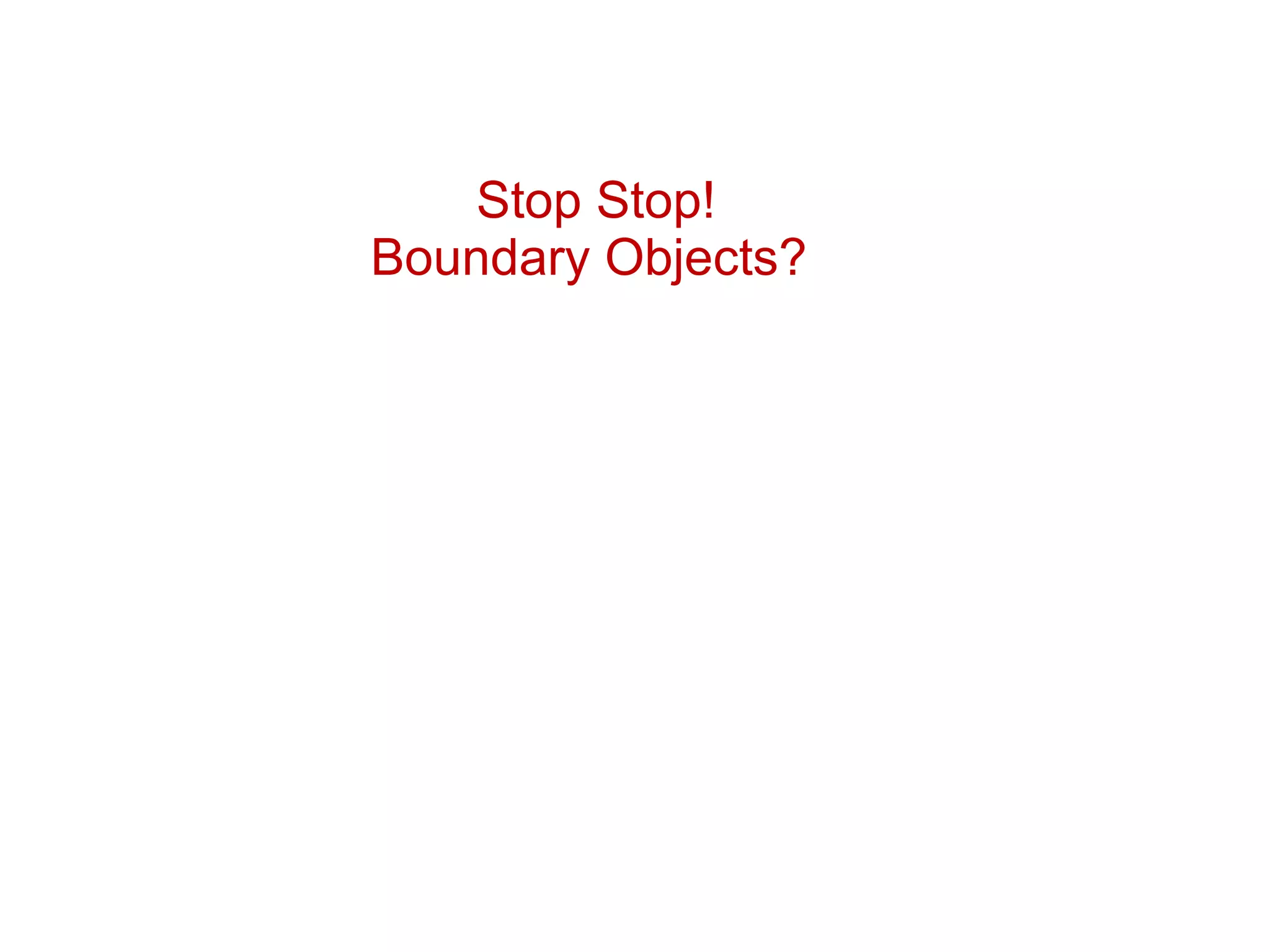 Stop Stop! Boundary Objects?  