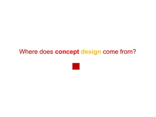 Where does  concept  design  come from? 