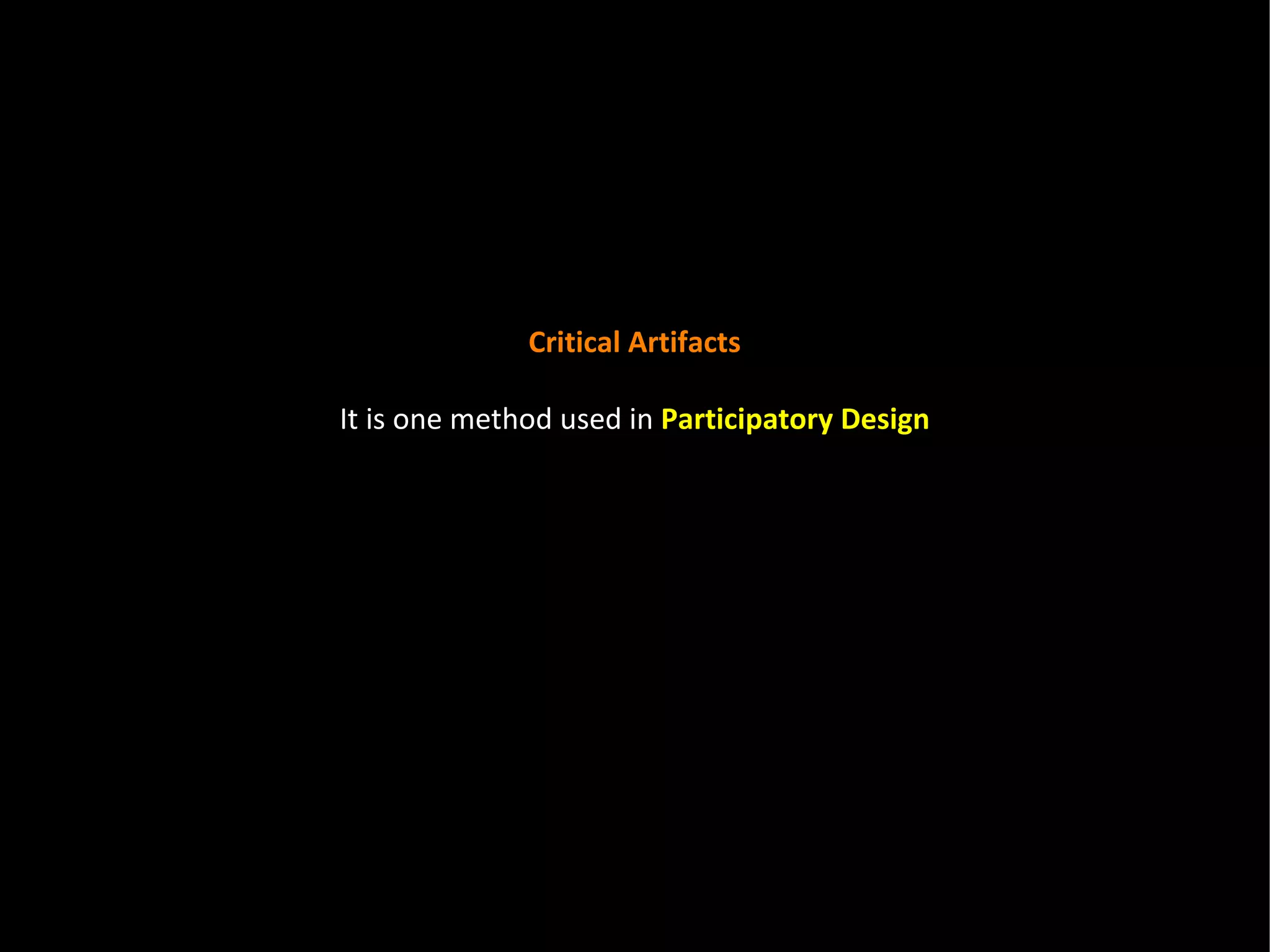 Critical Artifacts It is one method used in   Participatory Design 