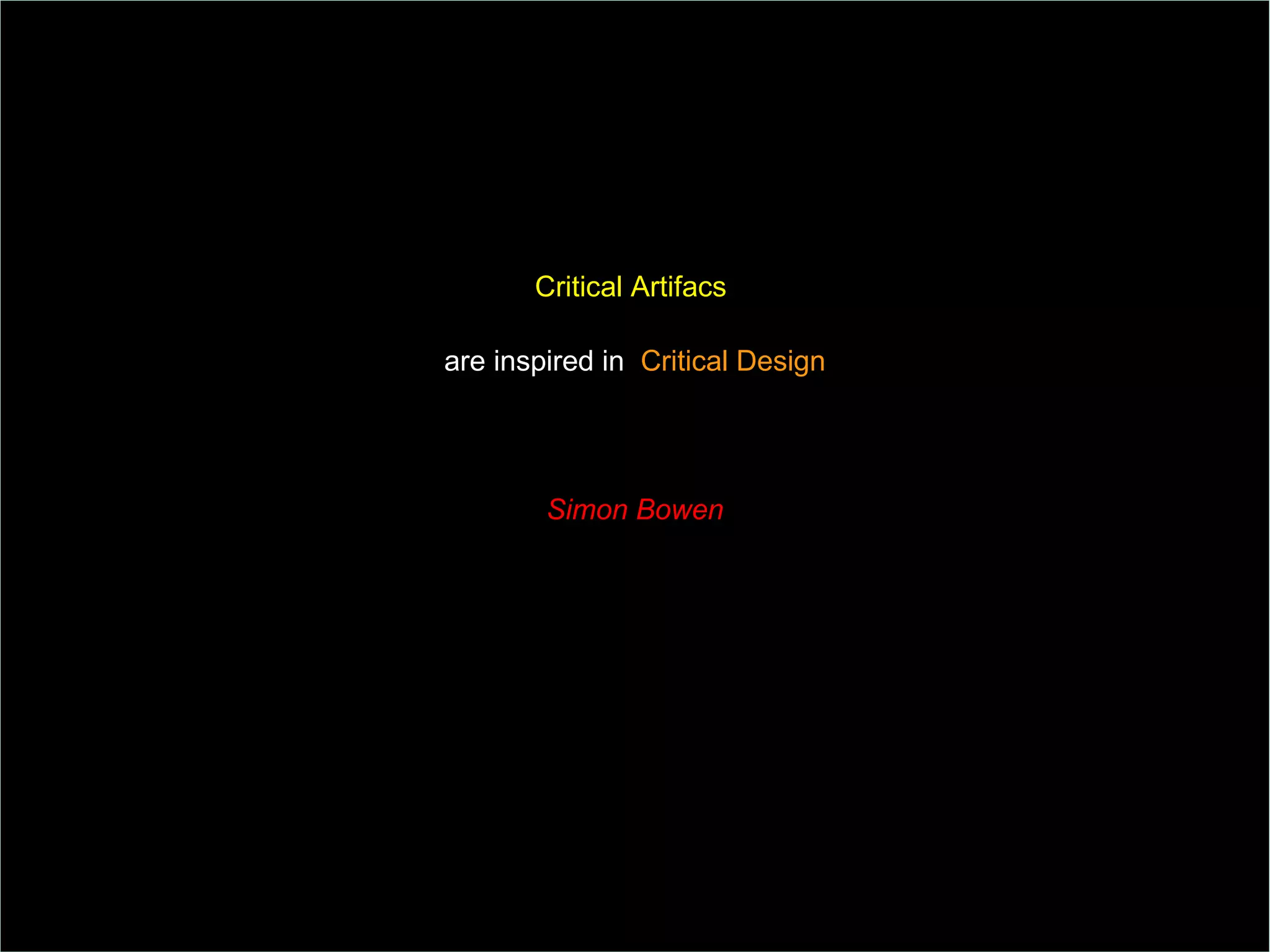Critical Artifacs  are inspired in  Critical Design Simon Bowen 