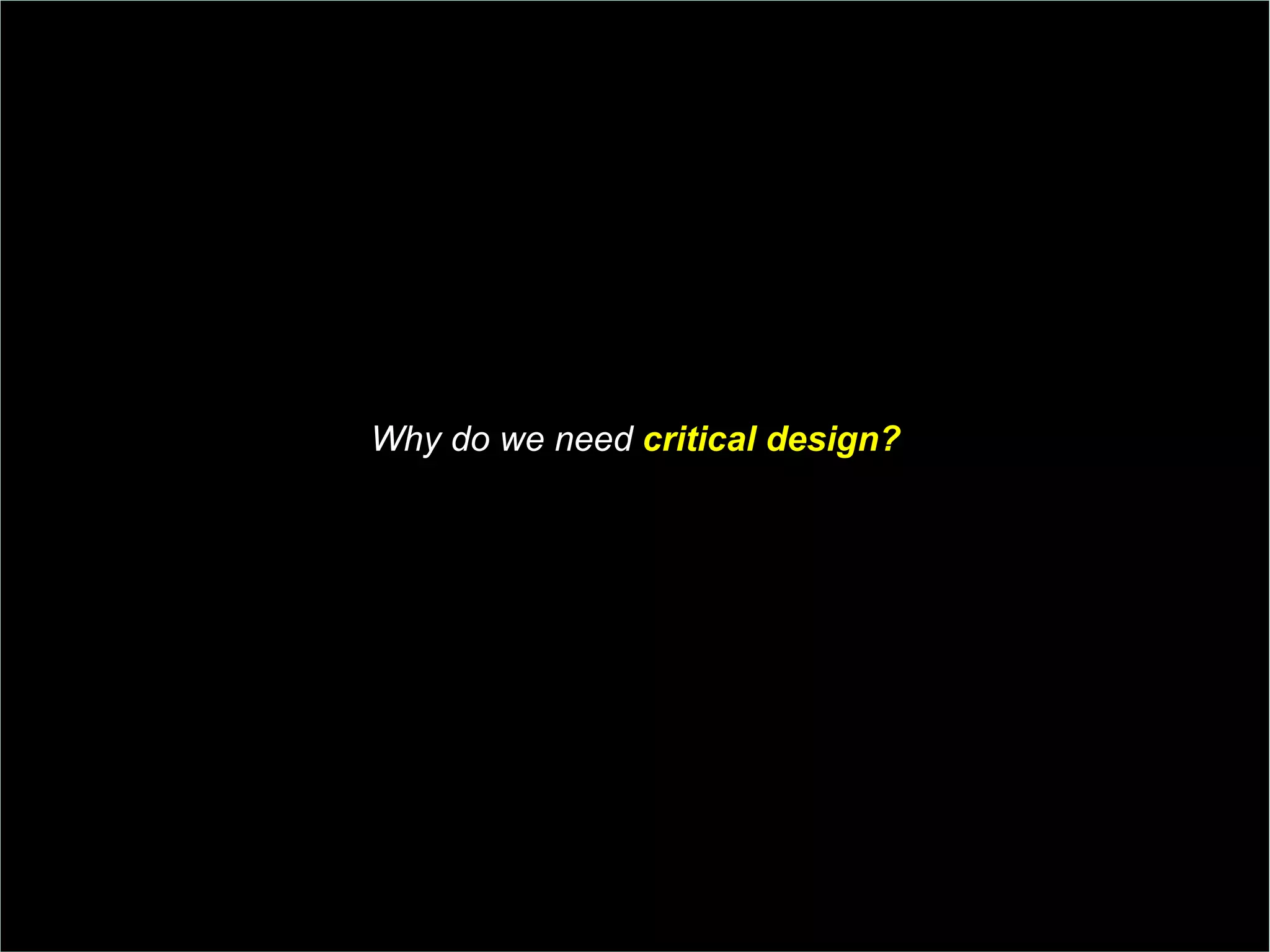 Why do we need  critical design?   