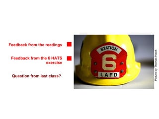 Feedback from the readings Feedback from the 6 HATS exercise Question from last class?  Picture by Thomas Hawk 