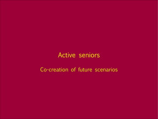 Active seniors Co-creation of future scenarios 