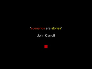 “ scenarios  are  stories ” John Carroll 