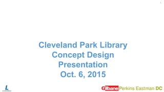 1
Cleveland Park Library
Concept Design
Presentation
Oct. 6, 2015
 
