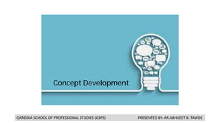 GARODIA SCHOOL OF PROFESSIONAL STUDIES (GSPS) PRESENTED BY: AR.ABHIJEET B. TAWDE
Concept Development
 
