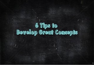 AMATI

& Associates

6 Tips to
Develop Great Concepts

1

 