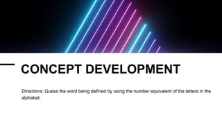 CONCEPT DEVELOPMENT
Directions: Guess the word being defined by using the number equivalent of the letters in the
alphabet.
 