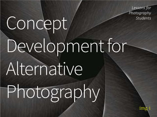 Concept
Development for
Alternative
Photographic
Processes
Lessons for
Photography
Students
 