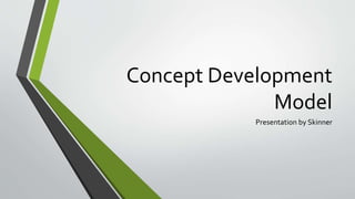 Concept Development
Model
Presentation by Skinner
 