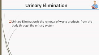 Urinary Elimination
Urinary Eliminationis the removalof waste products from the
body through the urinary system
 