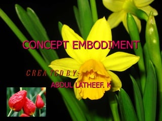 CONCEPT EMBODIMENT CREATED   BY:- ABDUL LATHEEF. K 