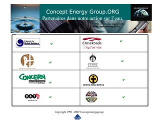 Concept Energy Group.ORG Partenaires dans notre action sur l’eau. Copyright 1997 –2007 Conceptenergygroup 