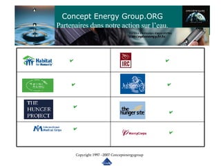 Concept Energy Group.ORG Partenaires dans notre action sur l’eau. Copyright 1997 –2007 Conceptenergygroup 