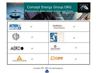 Concept Energy Group.ORG Partenaires dans notre action sur l’eau. Copyright 1997 –2007 Conceptenergygroup 
