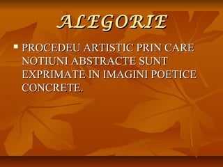 ALEGORIE


PROCEDEU ARTISTIC PRIN CARE
NOTIUNI ABSTRACTE SUNT
EXPRIMATE IN IMAGINI POETICE
CONCRETE.

 
