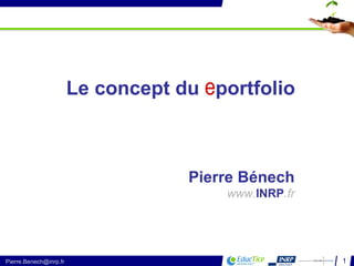 Le concept du  e portfolio  Pierre Bénech www. INRP .fr 