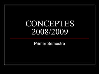 CONCEPTES 2008/2009 Primer Semestre 