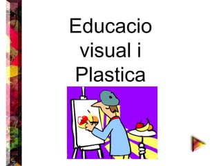 Educacio
visual i
Plastica
 