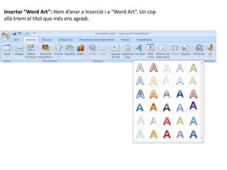 Insertar “Word Art”: Hem d’anar a Inserció i a “Word Art”. Un cop
allà triem el títol que més ens agradi.
 