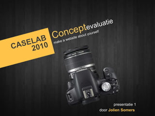 Conceptevaluatiemake a website aboutyourself CASELAB 2010 	presentatie 1 door Jolien Somers 