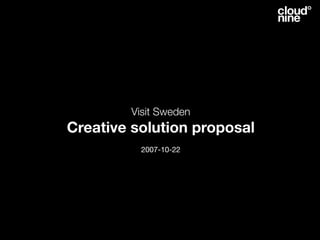 Visit Sweden
Creative solution proposal
          2007-10-22
 