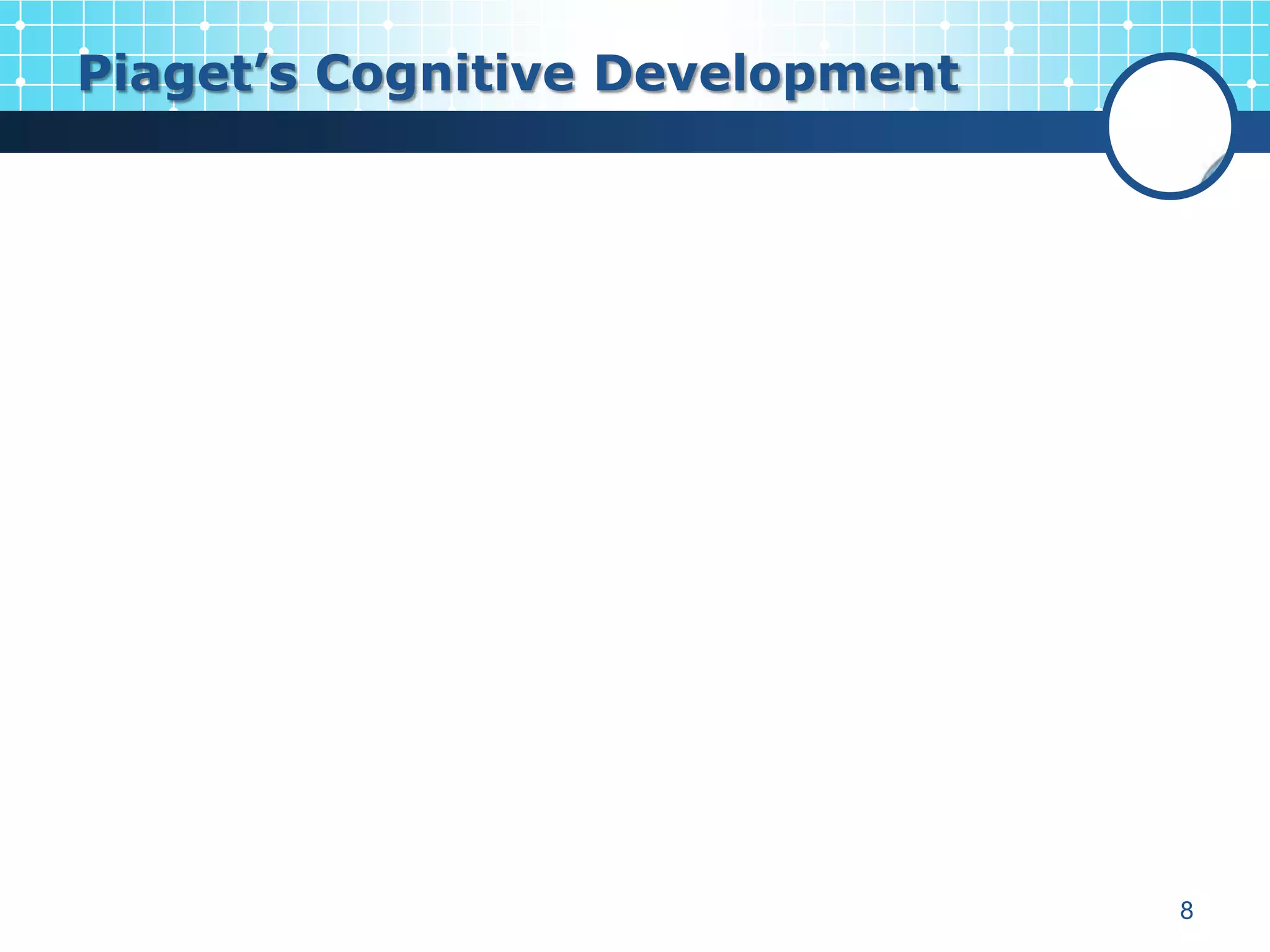 Piaget’s Cognitive Development




                                 8
 
