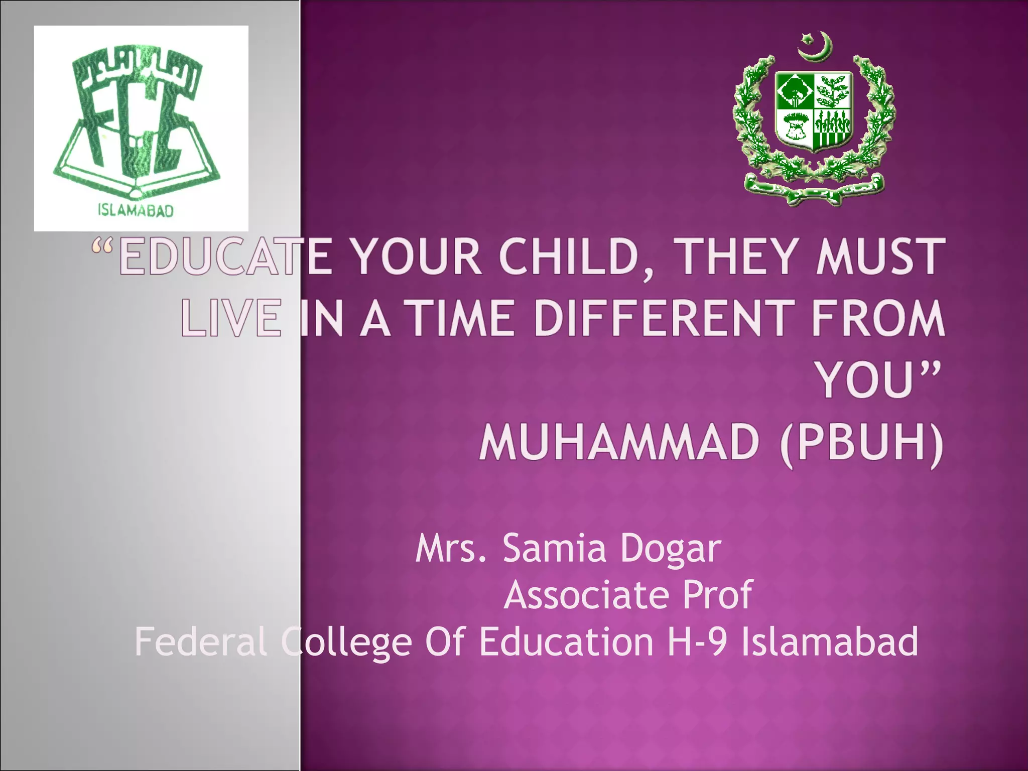 Mrs. Samia Dogar
Associate Prof
Federal College Of Education H-9 Islamabad
 