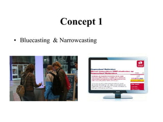 Concept 1
• Bluecasting & Narrowcasting
 