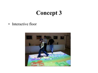 Concept 3
• Interactive floor
 