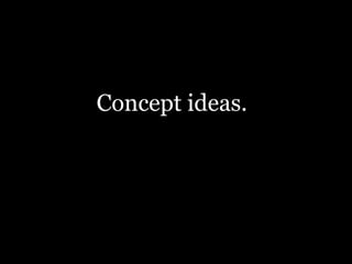 Concept ideas.  