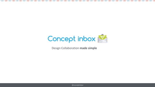 @conceptinbox
Design Collaboration made simple
 