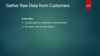 Gather Raw Data from Customers
Interviews
 Conducted at customer’s environment
 Duration one to two hours
105
 