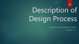 Description of
Design Process
CONCEPTS IN ENGINEERING DESIGN
CHAPTER 3 - 4
46
 
