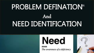 PROBLEM DEFINATION
And
NEED IDENTIFICATION
96
 