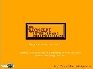 Bangalore, Karnataka , India


Leading Manufacturers and Exporters of Furnitures and
            Interior Designing Services



                              http://www.interiors-designers.in
 