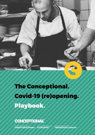 The Conceptional.
Covid-19 (re)opening.
Playbook.
F&B CONCEPTS • F&B PLACEMAKING
FOOD & BEVERAGE
PLACEMAKING
FOOD & BEVERAGE
CONCEPT DEVELOPMENT
FOOD & BEVERAGE
PERFORMANCE & GROWTH
 